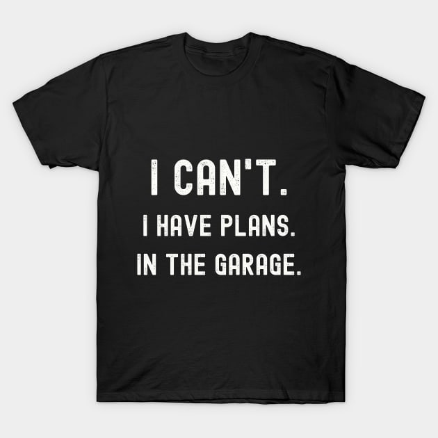 I can't. I have plans. In the garage. Funny mechanic T-Shirt T-Shirt by warpartdesignstudio